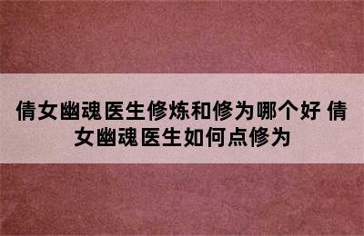 倩女幽魂医生修炼和修为哪个好 倩女幽魂医生如何点修为